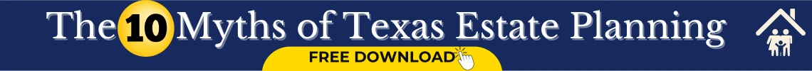 Download our free special report :The 10 Myths of Texas Estate Planning"